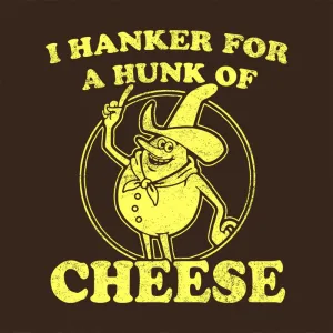 I Hanker For A Hunk Of Cheese