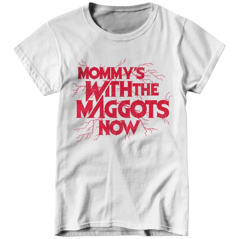Mommy's With The Maggots Now