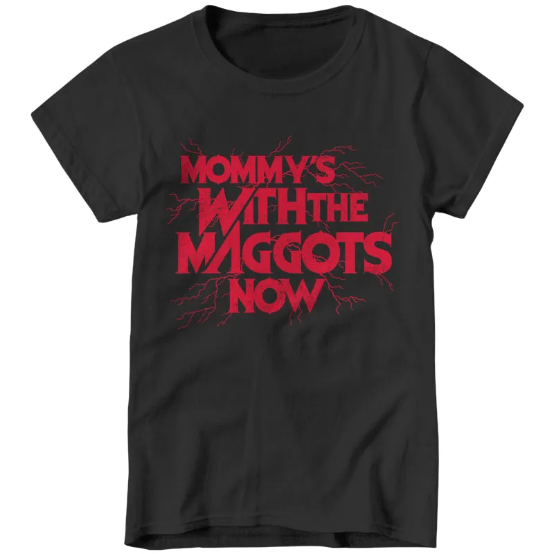 Mommy's With The Maggots Now